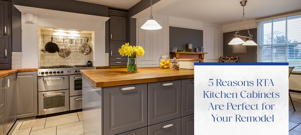 5 Reasons RTA Kitchen Cabinets Are Perfect for Your Remodel